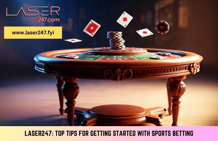 Laser247: Top Tips for Getting Started with Sports Betting